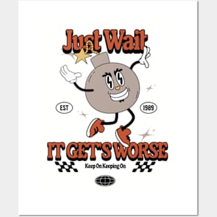 Just Wait It Gets Worse Posters and Art